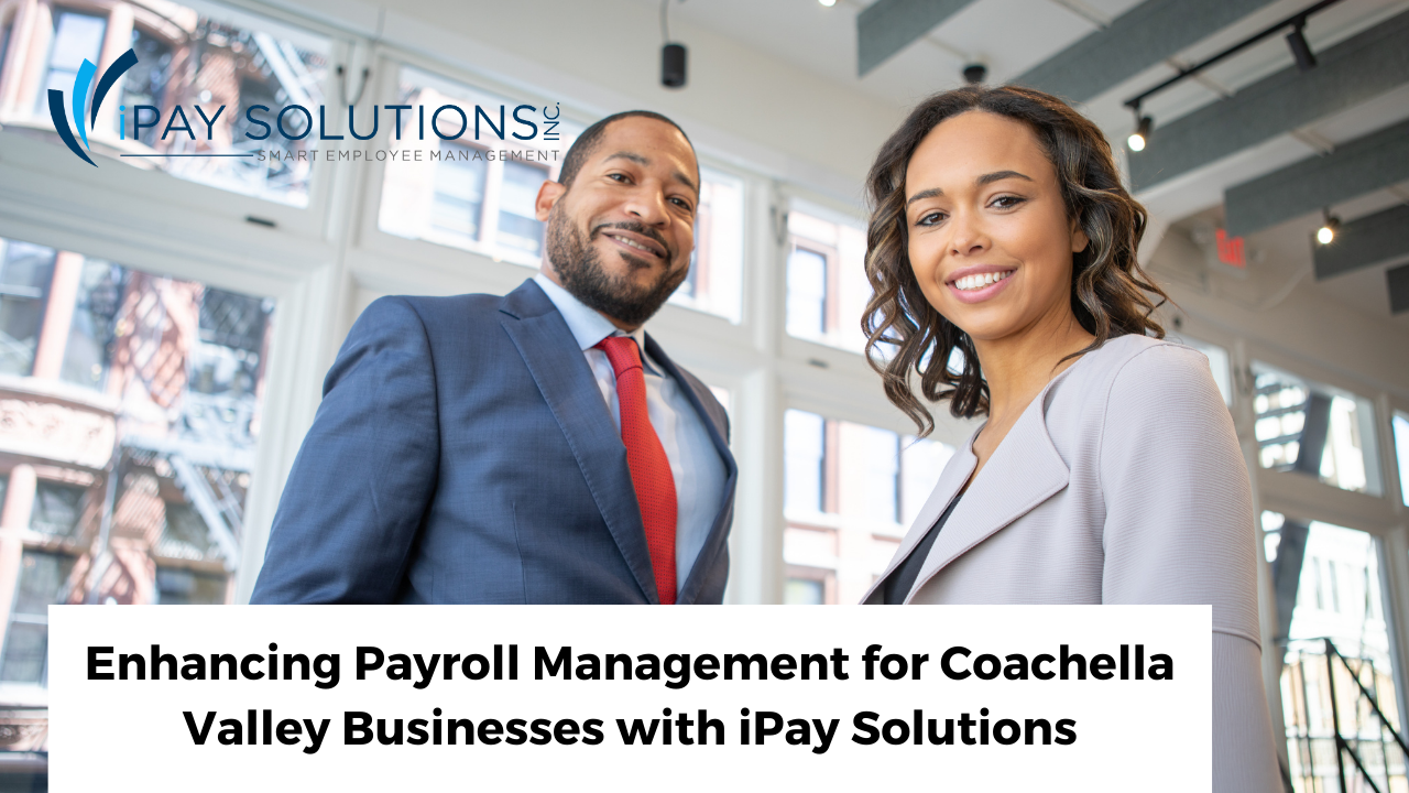 enhancing payroll management for coachella valley businesses with ipay solutions