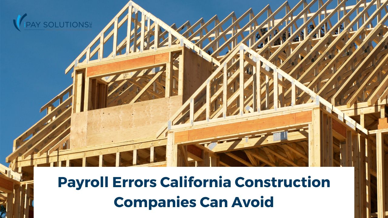 Payroll Errors California Construction Companies Can Avoid | iPay