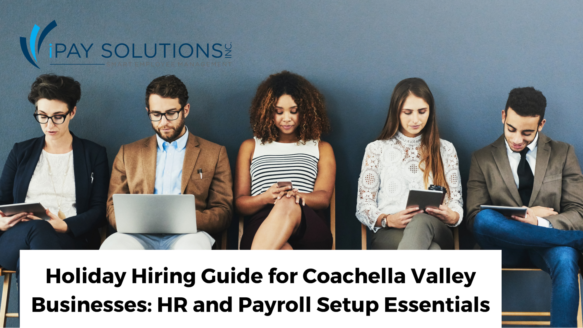 Holiday Hiring Guide for Coachella Valley Businesses | i-Pay, iPay Solutions, outsourcing payroll palm desert, california payroll taxes, HR & Payroll services in California, HR & Payroll in Palm Desert