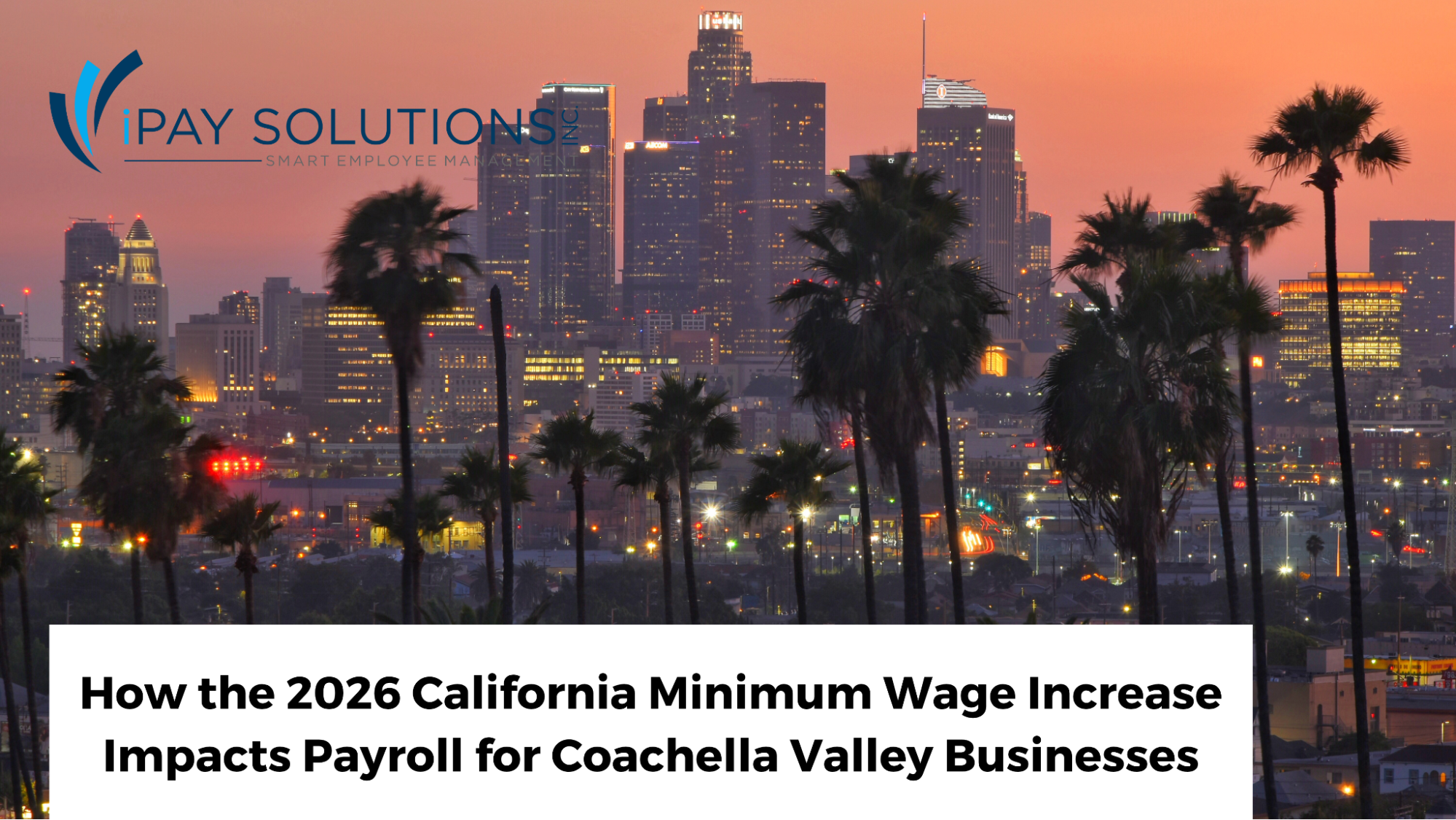 2026 Increase of Minimum Wage in California: Coachella Valley Payroll Impact