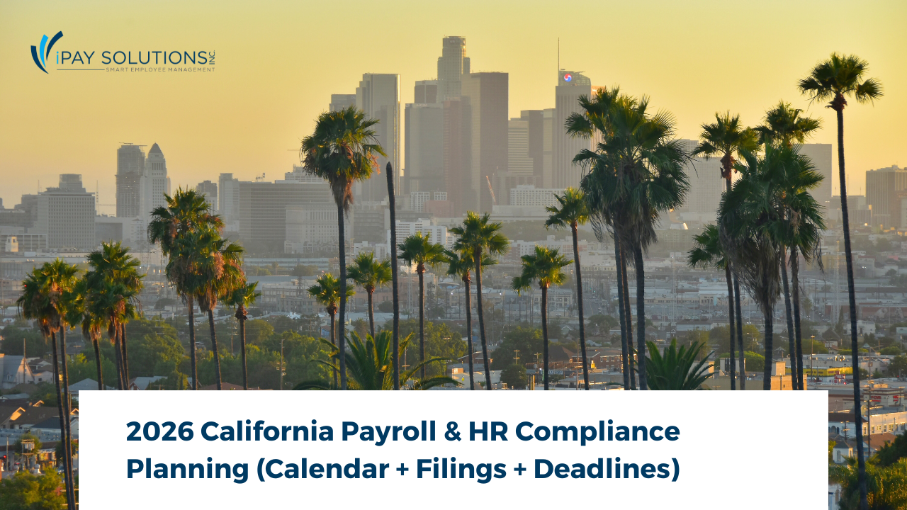 payroll & HR compliance, 2026 California Payroll & HR Compliance Planning (Calendar + Filings + Deadlines), iPay Solutions