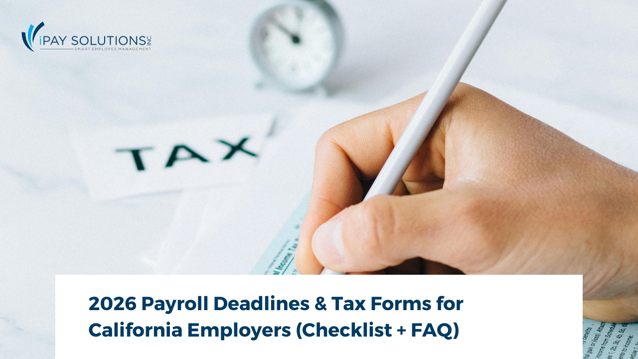 California Payroll Deadlines, 2026 Payroll Deadlines & Tax Forms for California Employers (Checklist + FAQ), iPay Solutions, outsourcing payroll palm desert, california payroll taxes, HR & Payroll services in California, HR & Payroll in Palm Desert